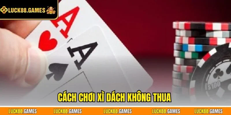 Cách chơi Xì Dách không thua